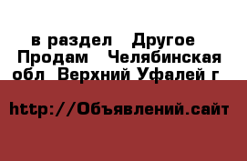  в раздел : Другое » Продам . Челябинская обл.,Верхний Уфалей г.